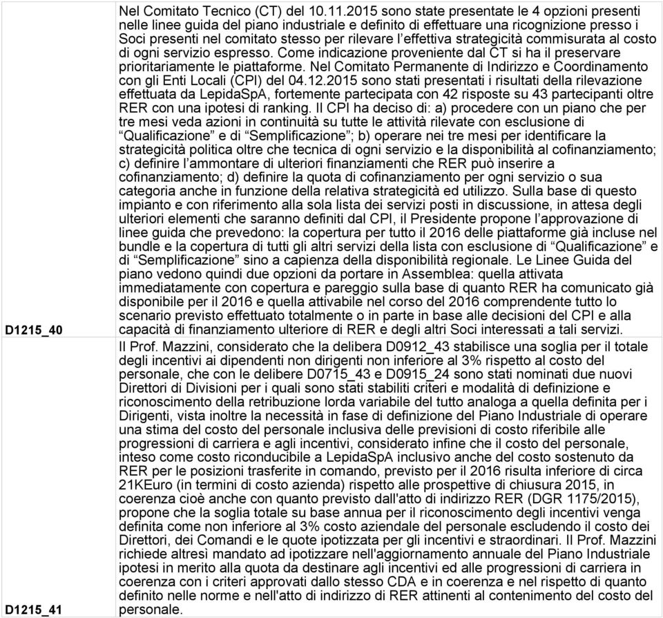 strategicità commisurata al costo di ogni servizio espresso. Come indicazione proveniente dal CT si ha il preservare prioritariamente le piattaforme.