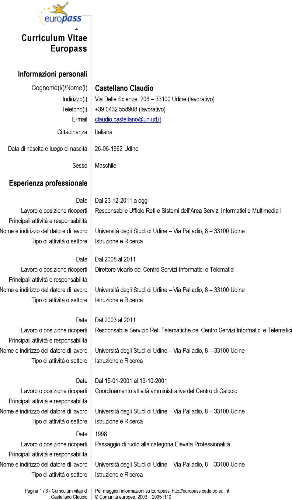 it Italiana 26-06-1962 Udine Maschile Esperienza professionale Date Dal 23-12-2011 a oggi Responsabile Ufficio Reti e Sistemi dell Area Servizi Informatici e Multimediali Date Dal 2008 al 2011