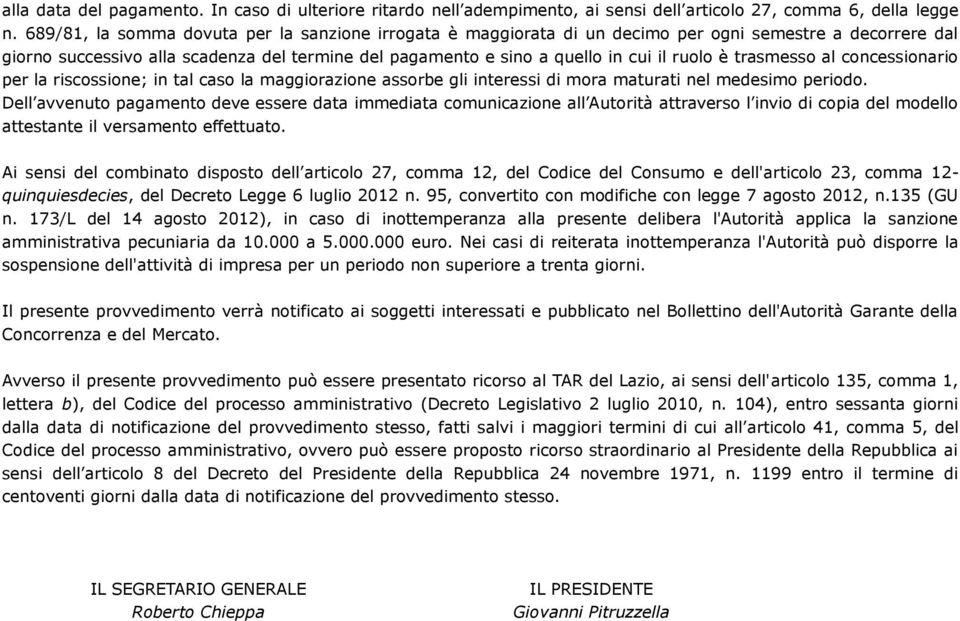 è trasmesso al concessionario per la riscossione; in tal caso la maggiorazione assorbe gli interessi di mora maturati nel medesimo periodo.