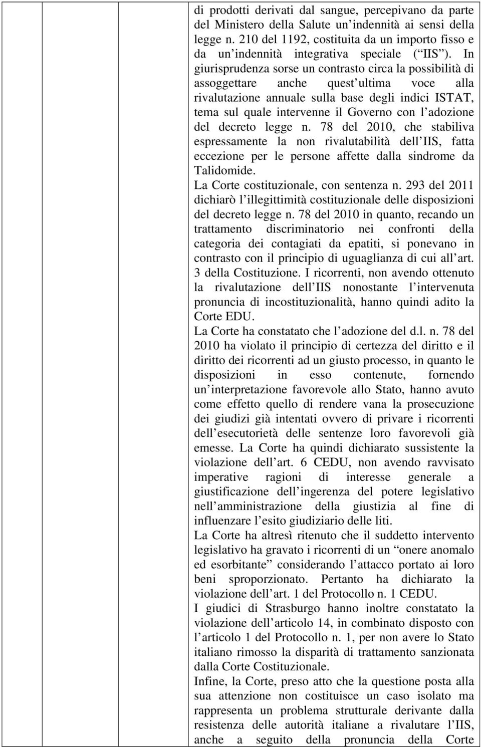 In giurisprudenza sorse un contrasto circa la possibilità di assoggettare anche quest ultima voce alla rivalutazione annuale sulla base degli indici ISTAT, tema sul quale intervenne il Governo con l