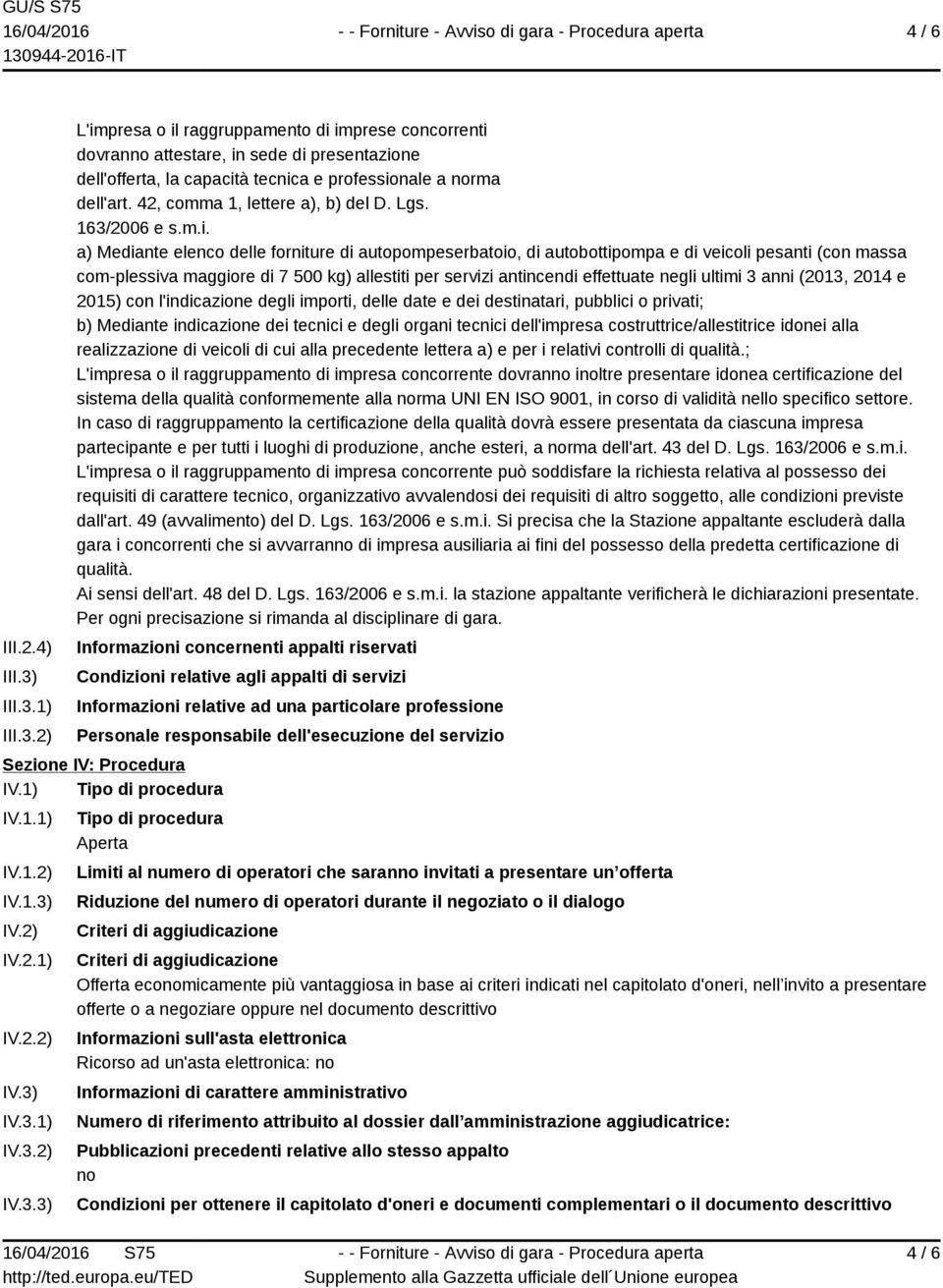 a) Mediante elenco delle forniture di autopompeserbatoio, di autobottipompa e di veicoli pesanti (con massa com-plessiva maggiore di 7 500 kg) allestiti per servizi antincendi effettuate negli ultimi