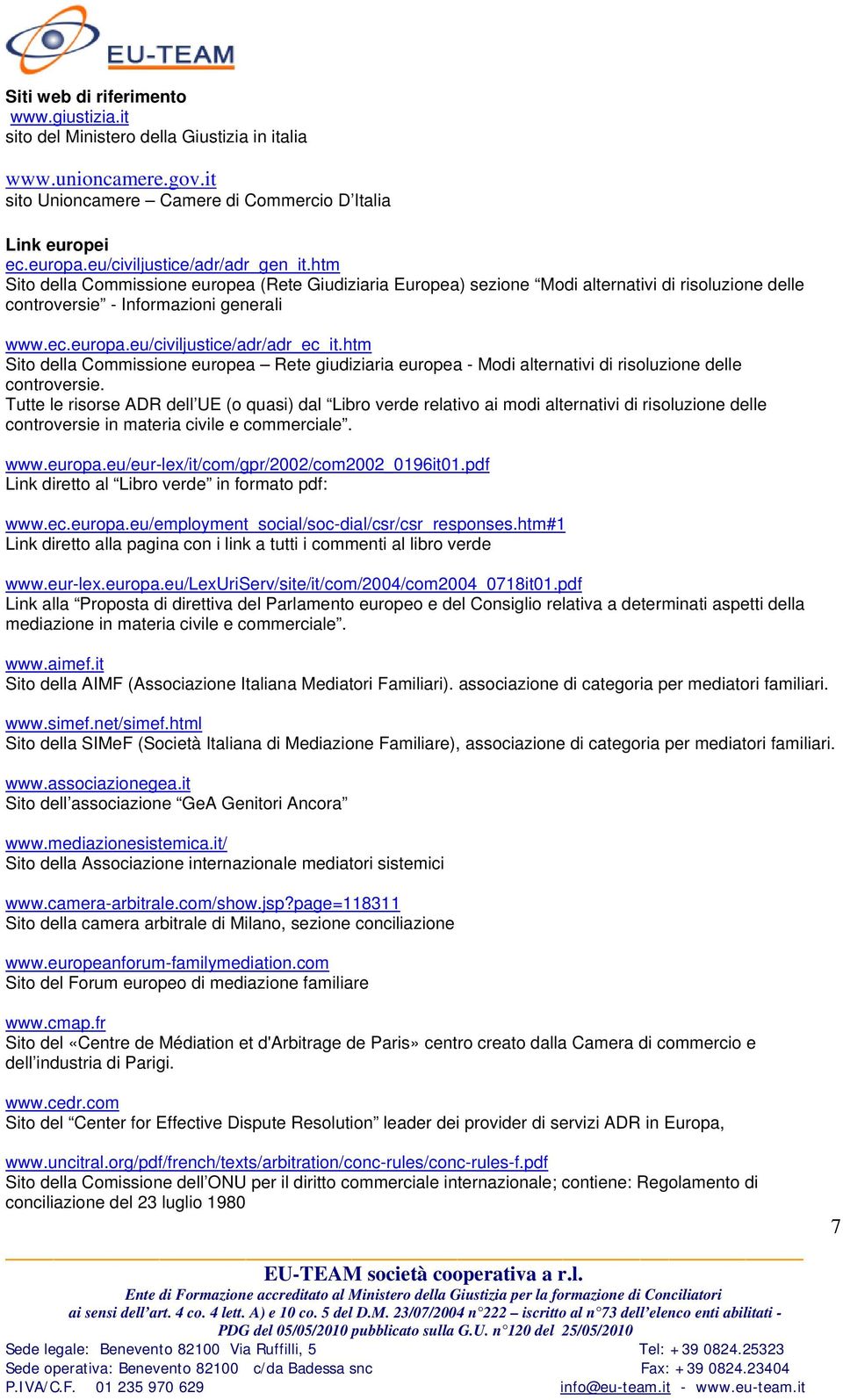 eu/civiljustice/adr/adr_ec_it.htm Sito della Commissione europea Rete giudiziaria europea - Modi alternativi di risoluzione delle controversie.