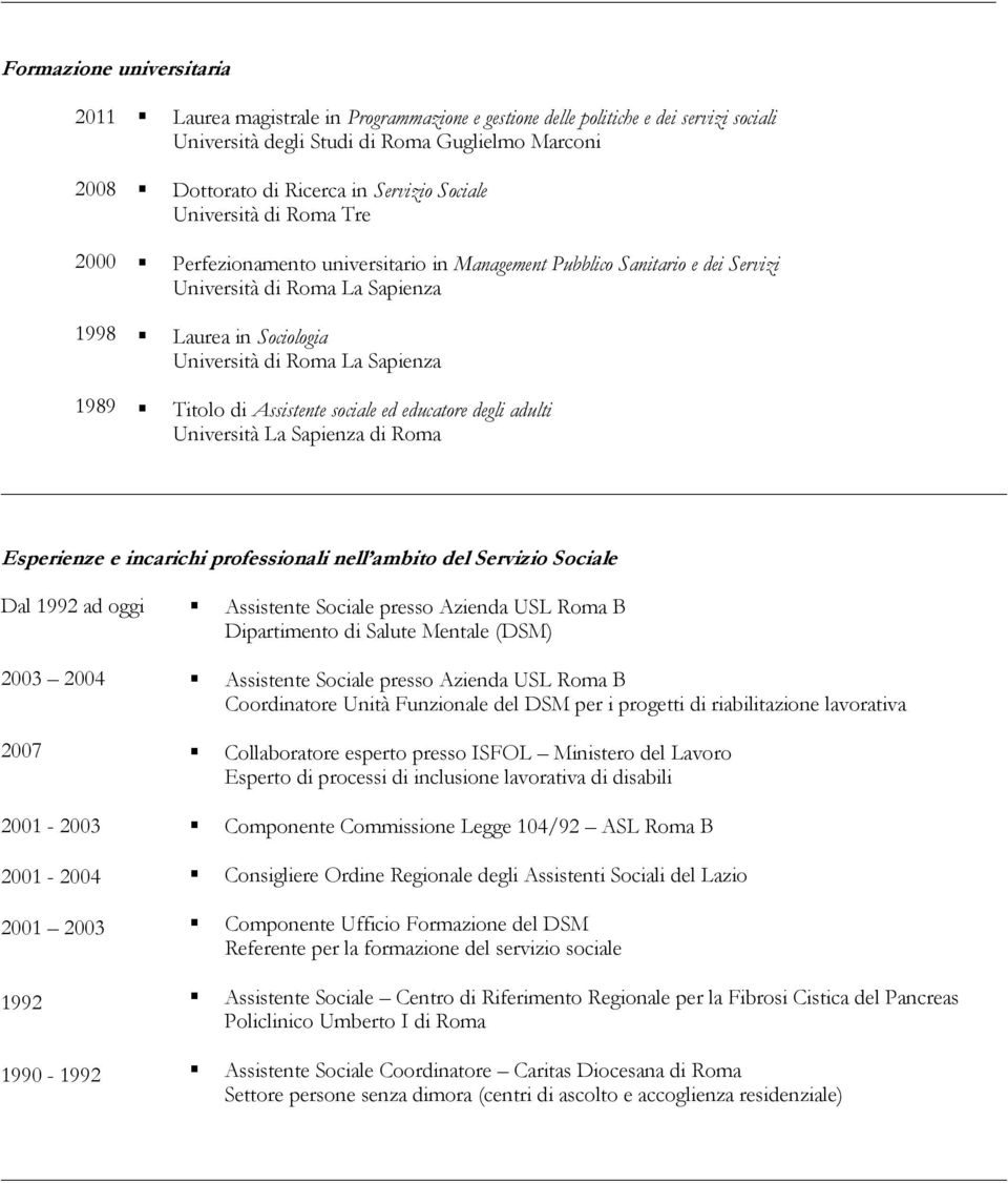 La Sapienza Titolo di Assistente sociale ed educatore degli adulti Università La Sapienza di Roma Esperienze e incarichi professionali nell ambito del Servizio Sociale Dal 1992 ad oggi 2003 2004 2007