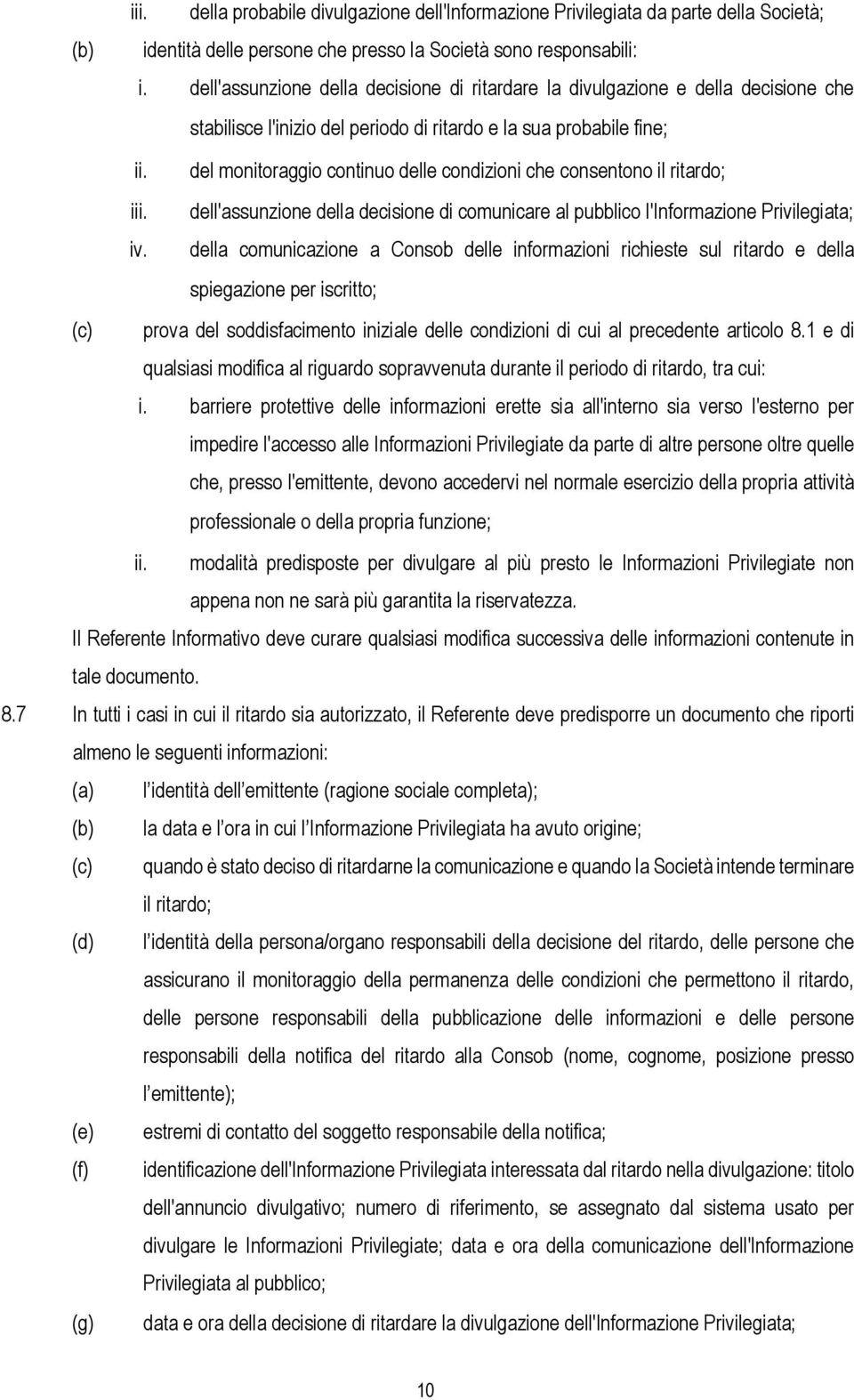 del monitoraggio continuo delle condizioni che consentono il ritardo; iii. dell'assunzione della decisione di comunicare al pubblico l'informazione Privilegiata; iv.