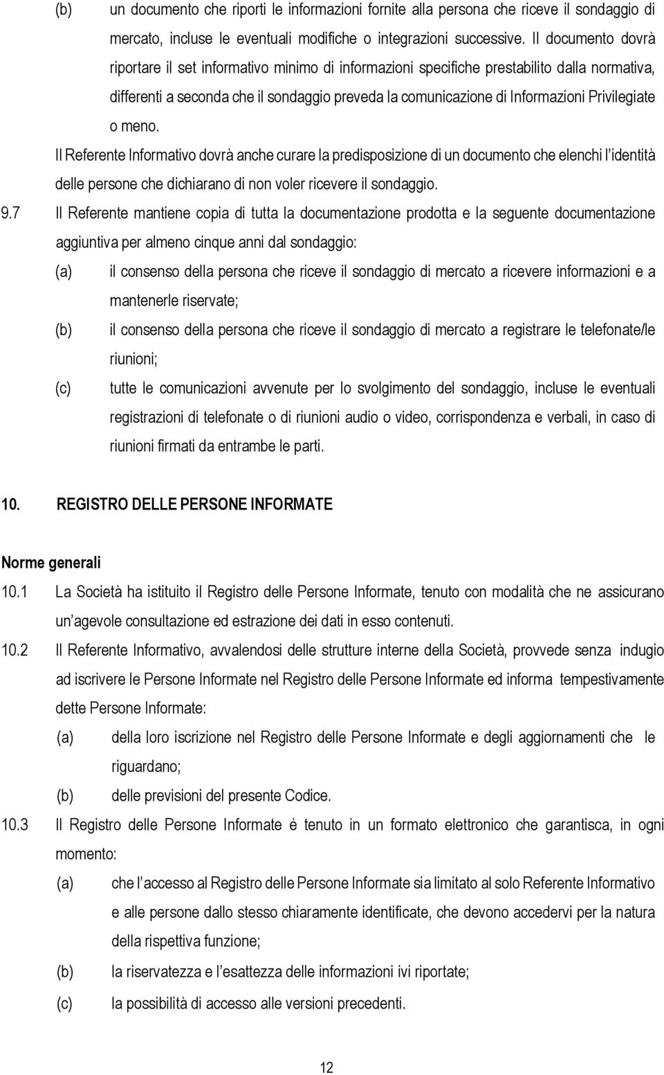 Privilegiate o meno. Il Referente Informativo dovrà anche curare la predisposizione di un documento che elenchi l identità delle persone che dichiarano di non voler ricevere il sondaggio. 9.