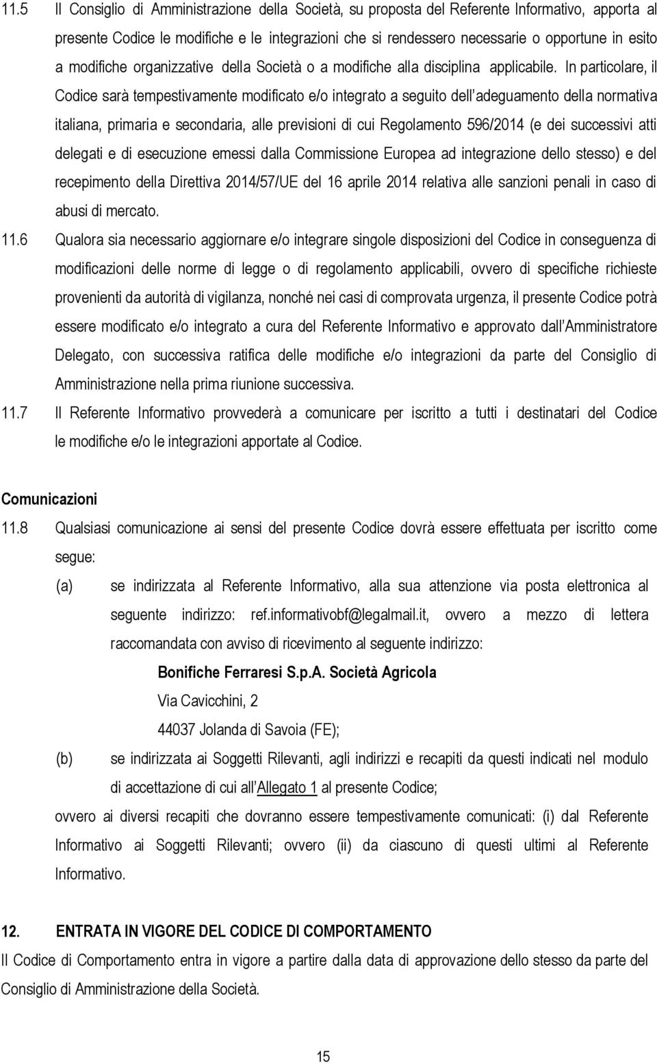 In particolare, il Codice sarà tempestivamente modificato e/o integrato a seguito dell adeguamento della normativa italiana, primaria e secondaria, alle previsioni di cui Regolamento 596/2014 (e dei