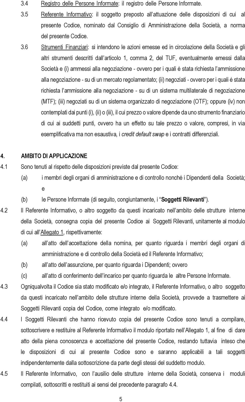 6 Strumenti Finanziari: si intendono le azioni emesse ed in circolazione della Società e gli altri strumenti descritti dall articolo 1, comma 2, del TUF, eventualmente emessi dalla Società e (i)