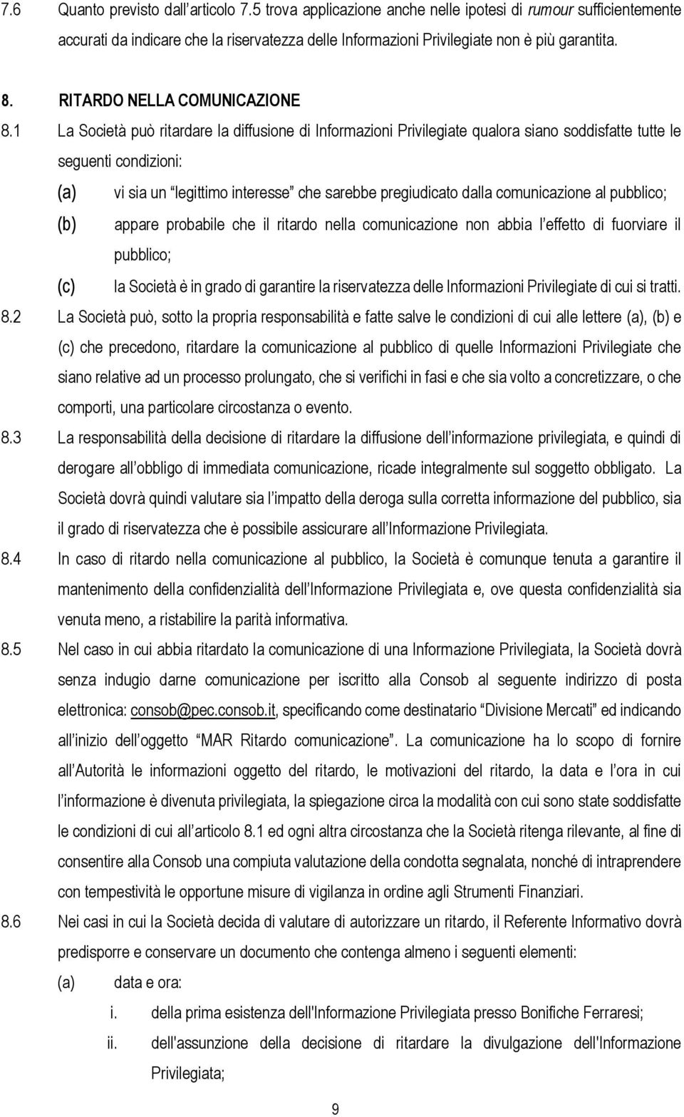 1 La Società può ritardare la diffusione di Informazioni Privilegiate qualora siano soddisfatte tutte le seguenti condizioni: (a) vi sia un legittimo interesse che sarebbe pregiudicato dalla