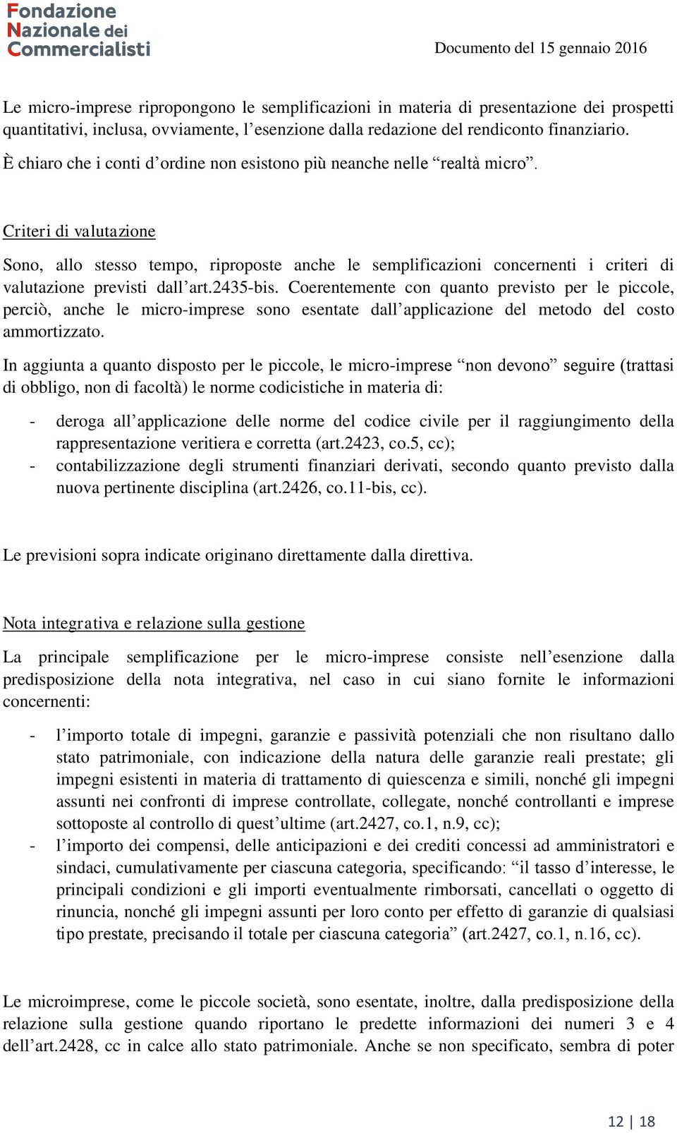 Criteri di valutazione Sono, allo stesso tempo, riproposte anche le semplificazioni concernenti i criteri di valutazione previsti dall art.2435-bis.