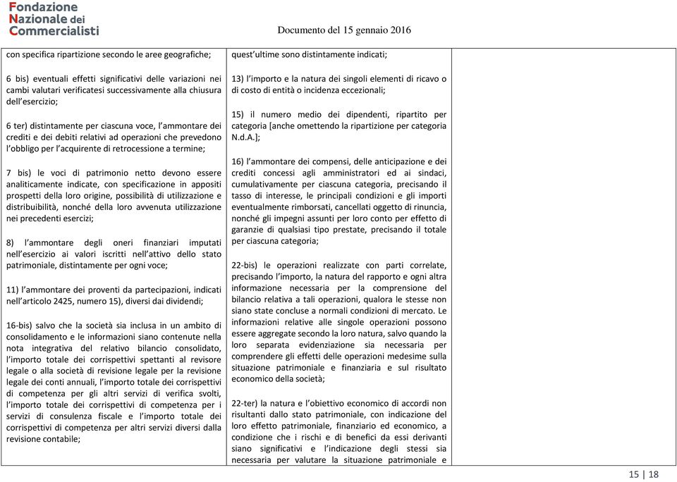 devono essere analiticamente indicate, con specificazione in appositi prospetti della loro origine, possibilità di utilizzazione e distribuibilità, nonché della loro avvenuta utilizzazione nei