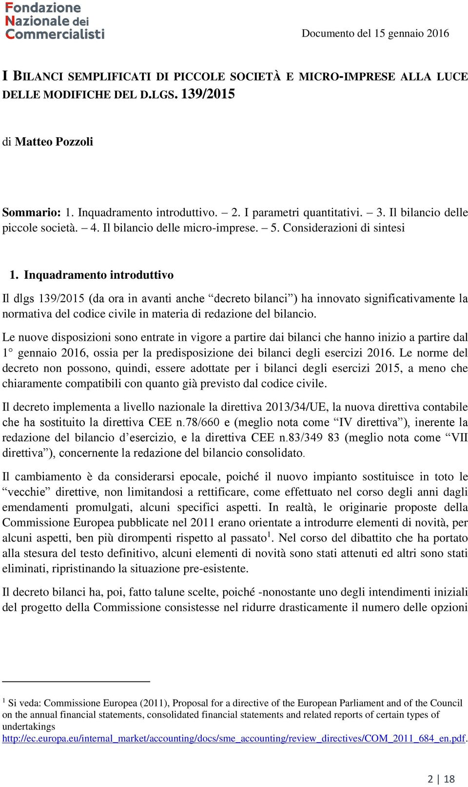 Inquadramento introduttivo Il dlgs 139/2015 (da ora in avanti anche decreto bilanci ) ha innovato significativamente la normativa del codice civile in materia di redazione del bilancio.