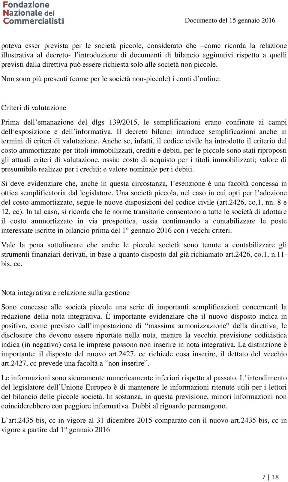 Criteri di valutazione Prima dell emanazione del dlgs 139/2015, le semplificazioni erano confinate ai campi dell esposizione e dell informativa.