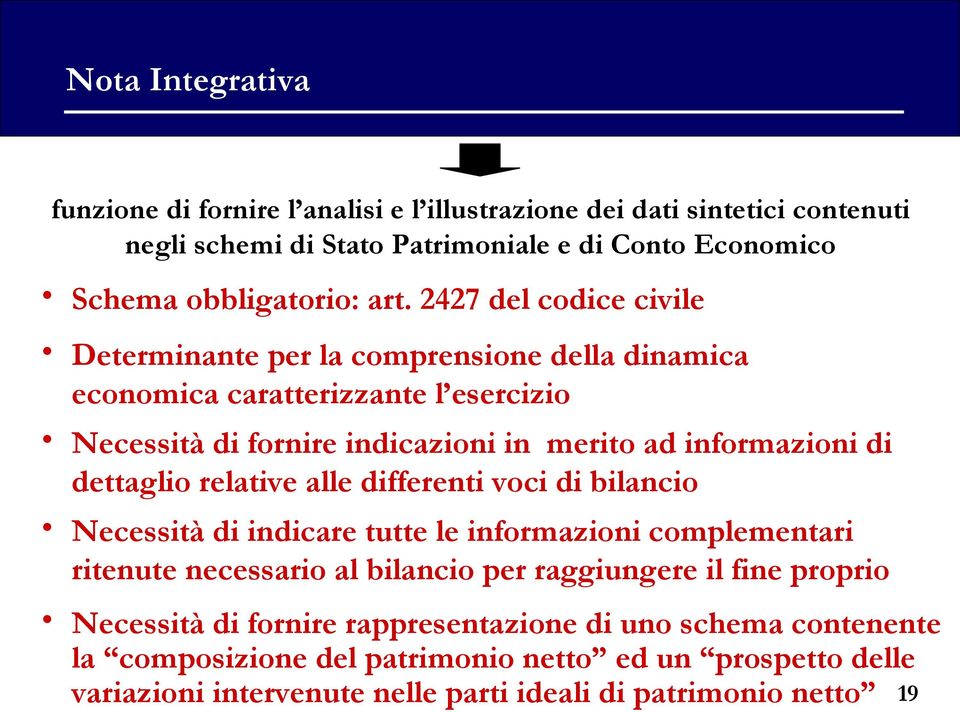 dettaglio relative alle differenti voci di bilancio Necessità di indicare tutte le informazioni complementari ritenute necessario al bilancio per raggiungere il fine proprio