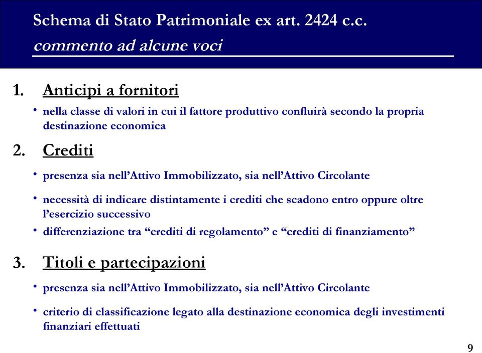 Anticipi a fornitori nella classe di valori in cui il fattore produttivo confluirà secondo la propria destinazione economica Crediti presenza sia nell Attivo