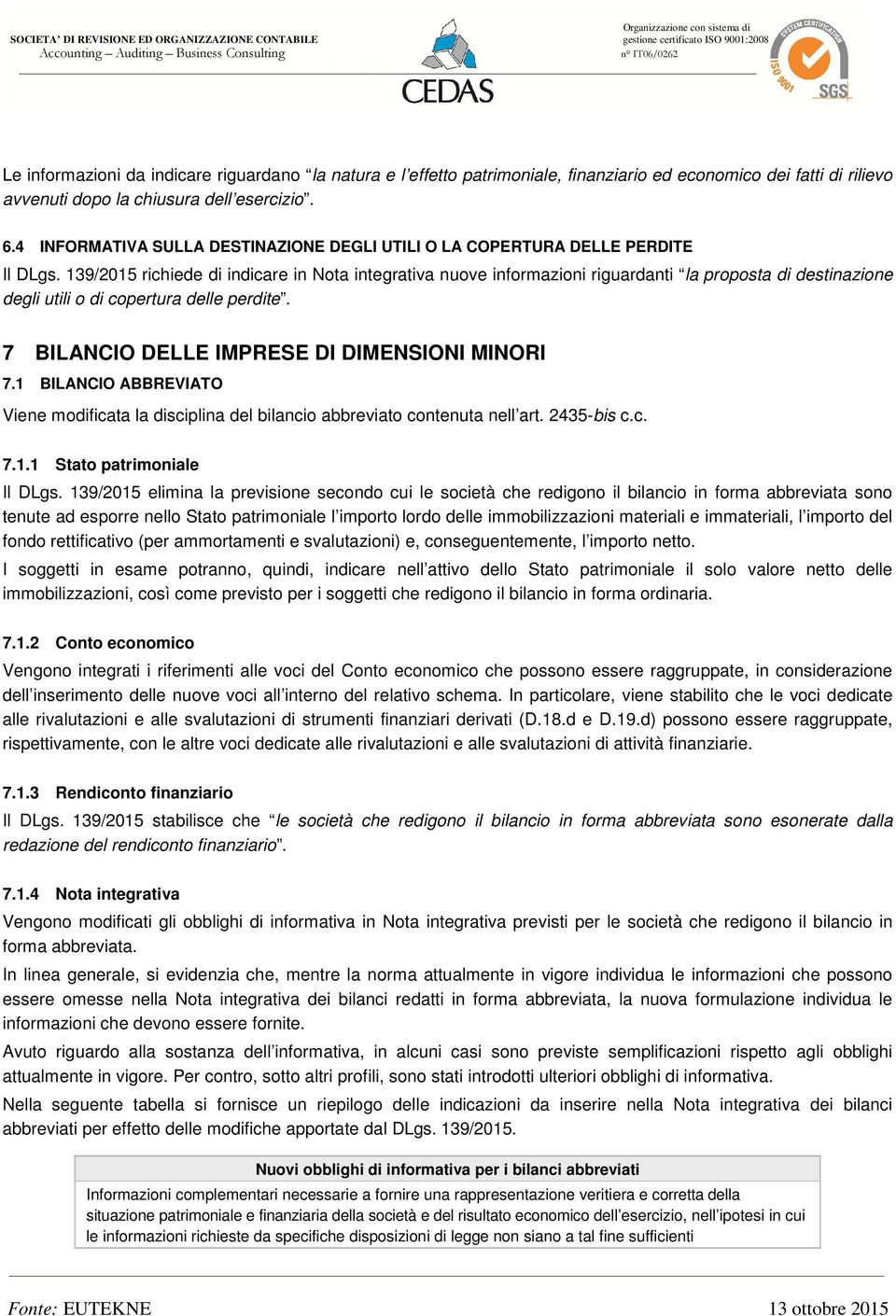 139/2015 richiede di indicare in Nota integrativa nuove informazioni riguardanti la proposta di destinazione degli utili o di copertura delle perdite. 7 BILANCIO DELLE IMPRESE DI DIMENSIONI MINORI 7.