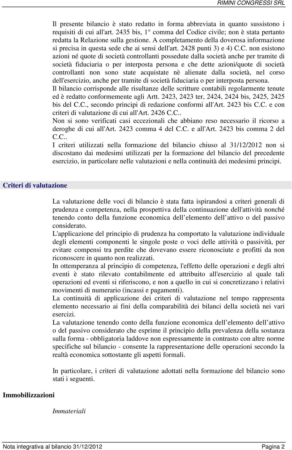 C. non esistono azioni né quote di società controllanti possedute dalla società anche per tramite di società fiduciaria o per interposta persona e che dette azioni/quote di società controllanti non