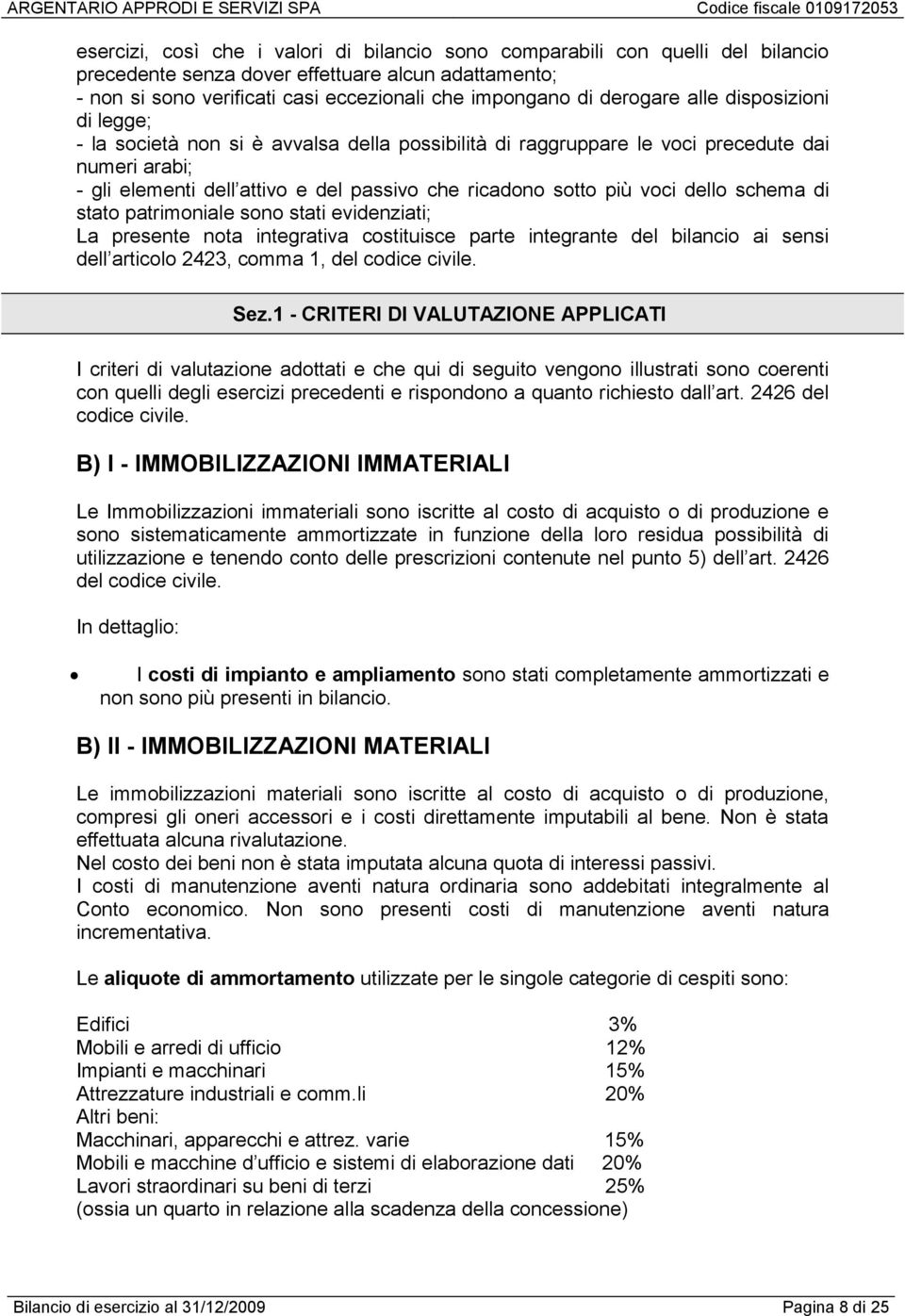 voci dello schema di stato patrimoniale sono stati evidenziati; La presente nota integrativa costituisce parte integrante del bilancio ai sensi dell articolo 2423, comma 1, del codice civile. Sez.