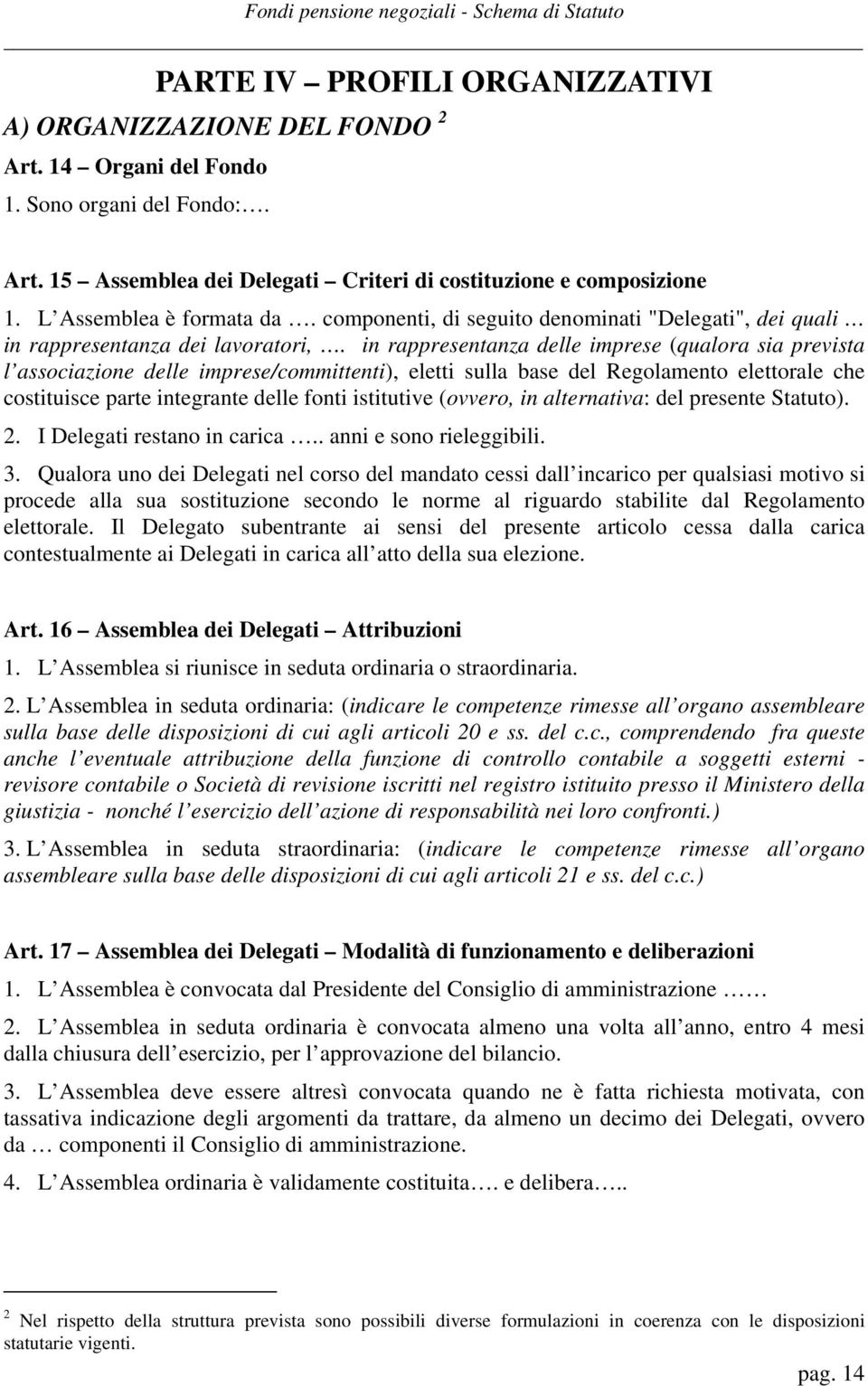 in rappresentanza delle imprese (qualora sia prevista l associazione delle imprese/committenti), eletti sulla base del Regolamento elettorale che costituisce parte integrante delle fonti istitutive