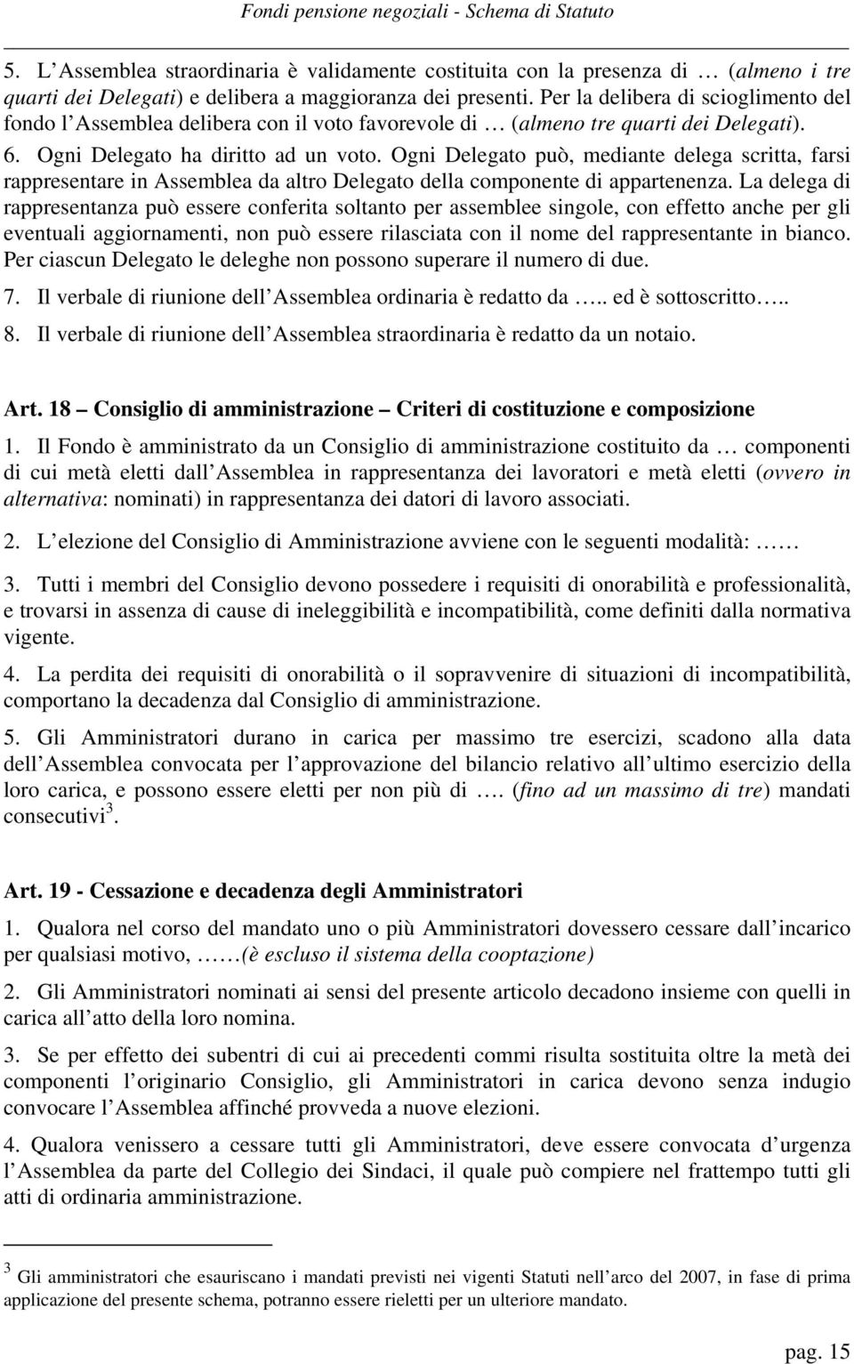 Ogni Delegato può, mediante delega scritta, farsi rappresentare in Assemblea da altro Delegato della componente di appartenenza.