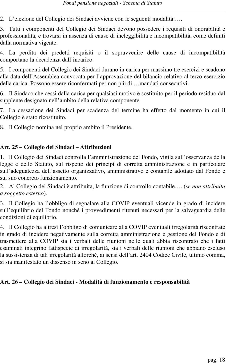 normativa vigente. 4. La perdita dei predetti requisiti o il sopravvenire delle cause di incompatibilità comportano la decadenza dall incarico. 5.