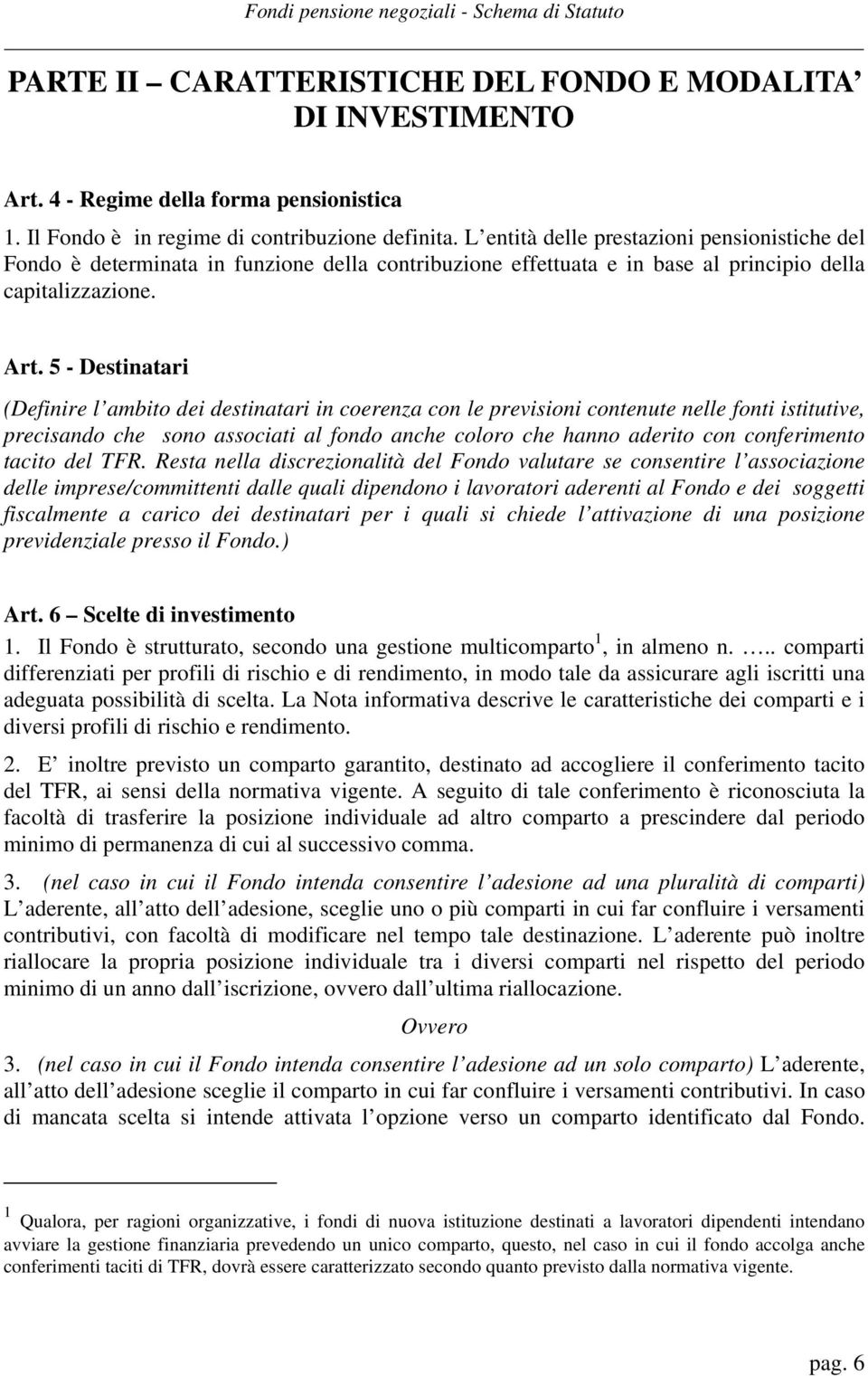 5 - Destinatari (Definire l ambito dei destinatari in coerenza con le previsioni contenute nelle fonti istitutive, precisando che sono associati al fondo anche coloro che hanno aderito con