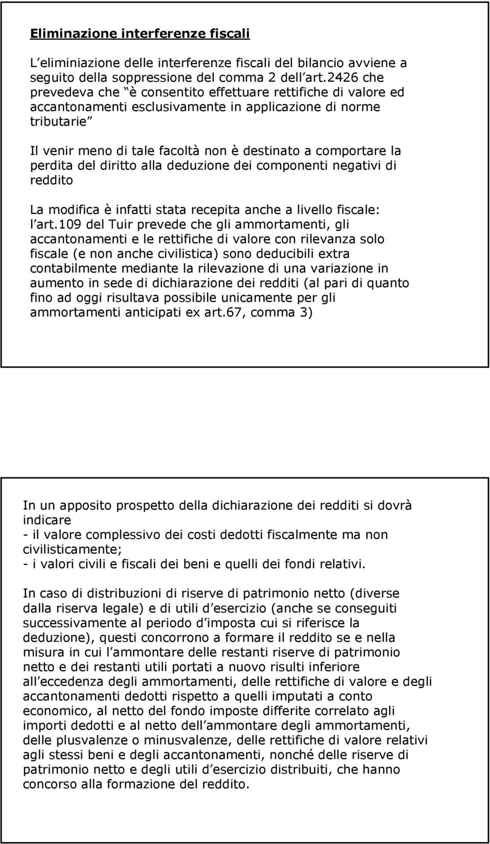 perdita del diritto alla deduzione dei componenti negativi di reddito La modifica è infatti stata recepita anche a livello fiscale: l art.