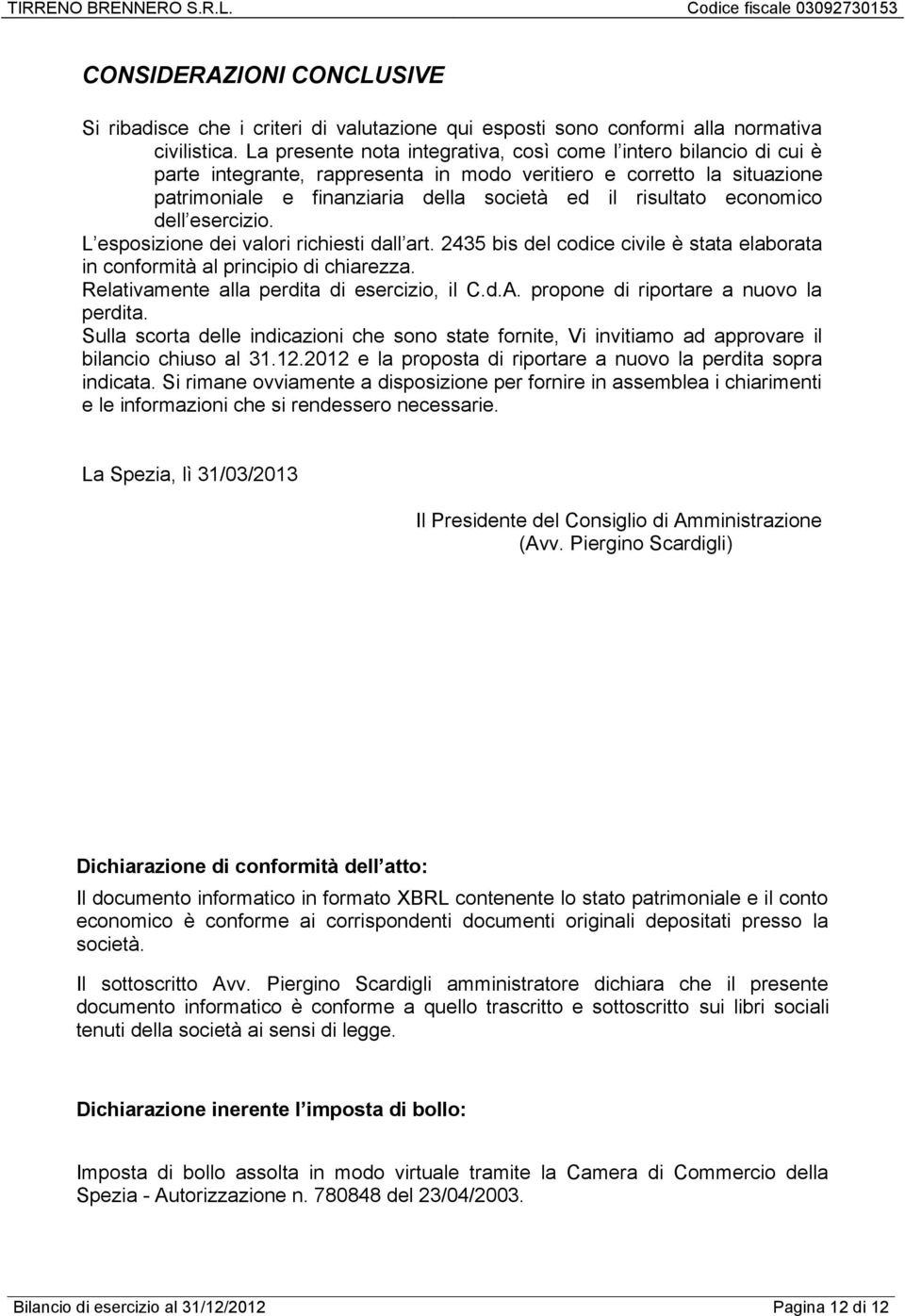 economico dell esercizio. L esposizione dei valori richiesti dall art. 2435 bis del codice civile è stata elaborata in conformità al principio di chiarezza.