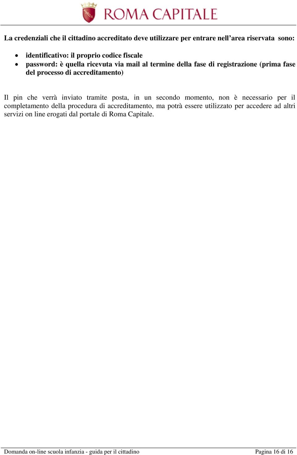 inviato tramite posta, in un secondo momento, non è necessario per il completamento della procedura di accreditamento, ma potrà essere