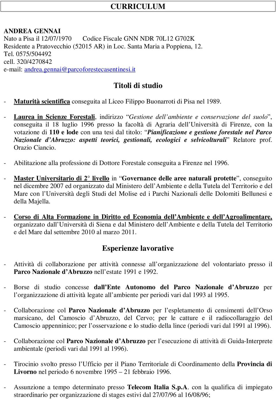 - Laurea in Scienze Forestali, indirizzo Gestione dell ambiente e conservazione del suolo, conseguita il 18 luglio 1996 presso la facoltà di Agraria dell Università di Firenze, con la votazione di