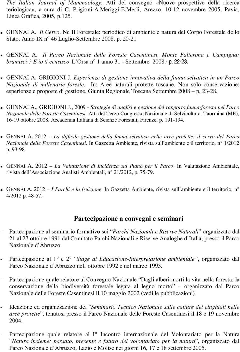 Il Parco Nazionale delle Foreste Casentinesi, Monte Falterona e Campigna: bramisci? E io ti censisco. L Orsa n 1 anno 31 - Settembre 2008.- p. 22-23. GENNAI A. GRIGIONI J.