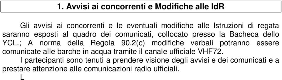 I partecipanti sono tenuti a prendere visione degli avvisi e dei comunicati e a prestare attenzione alle comunicazioni radio ufficiali. L albero dei segnali è situato presso lo YCL.