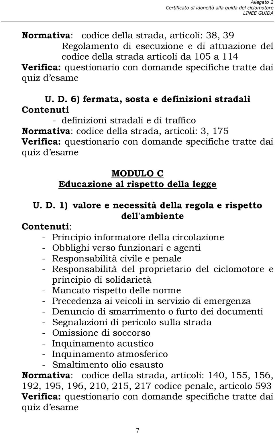 1) valore e necessità della regola e rispetto dell'ambiente - Principio informatore della circolazione - Obblighi verso funzionari e agenti - Responsabilità civile e penale - Responsabilità del