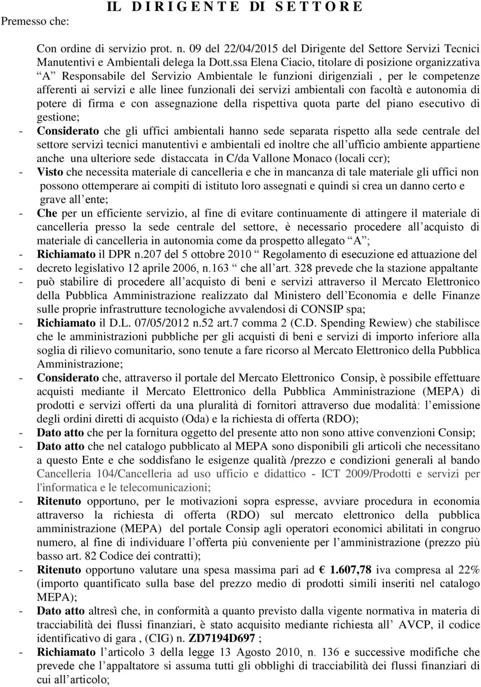 ambientali con facoltà e autonomia di potere di firma e con assegnazione della rispettiva quota parte del piano esecutivo di gestione; - Considerato che gli uffici ambientali hanno sede separata