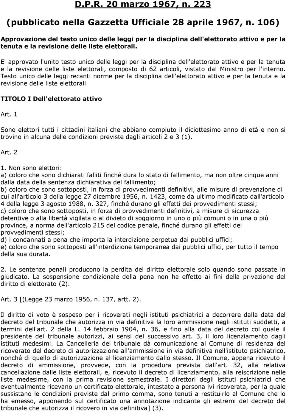 E' approvato l'unito testo unico delle leggi per la disciplina dell'elettorato attivo e per la tenuta e la revisione delle liste elettorali, composto di 62 articoli, vistato dal Ministro per