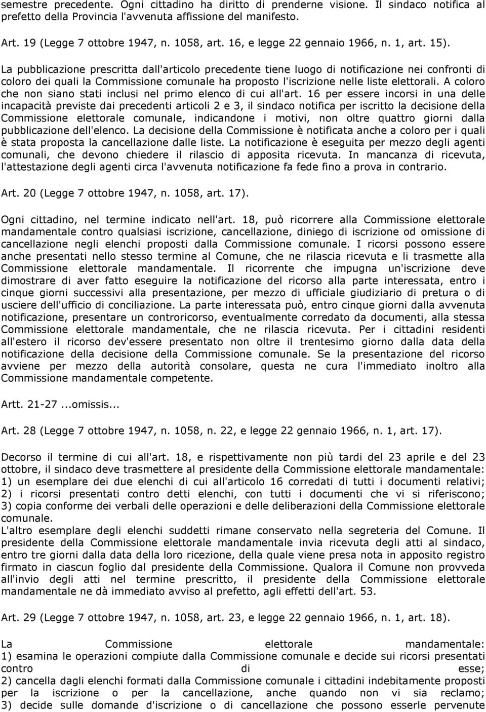 La pubblicazione prescritta dall'articolo precedente tiene luogo di notificazione nei confronti di coloro dei quali la Commissione comunale ha proposto l'iscrizione nelle liste elettorali.