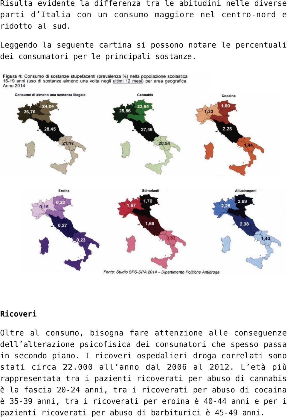 Ricoveri Oltre al consumo, bisogna fare attenzione alle conseguenze dell alterazione psicofisica dei consumatori che spesso passa in secondo piano.