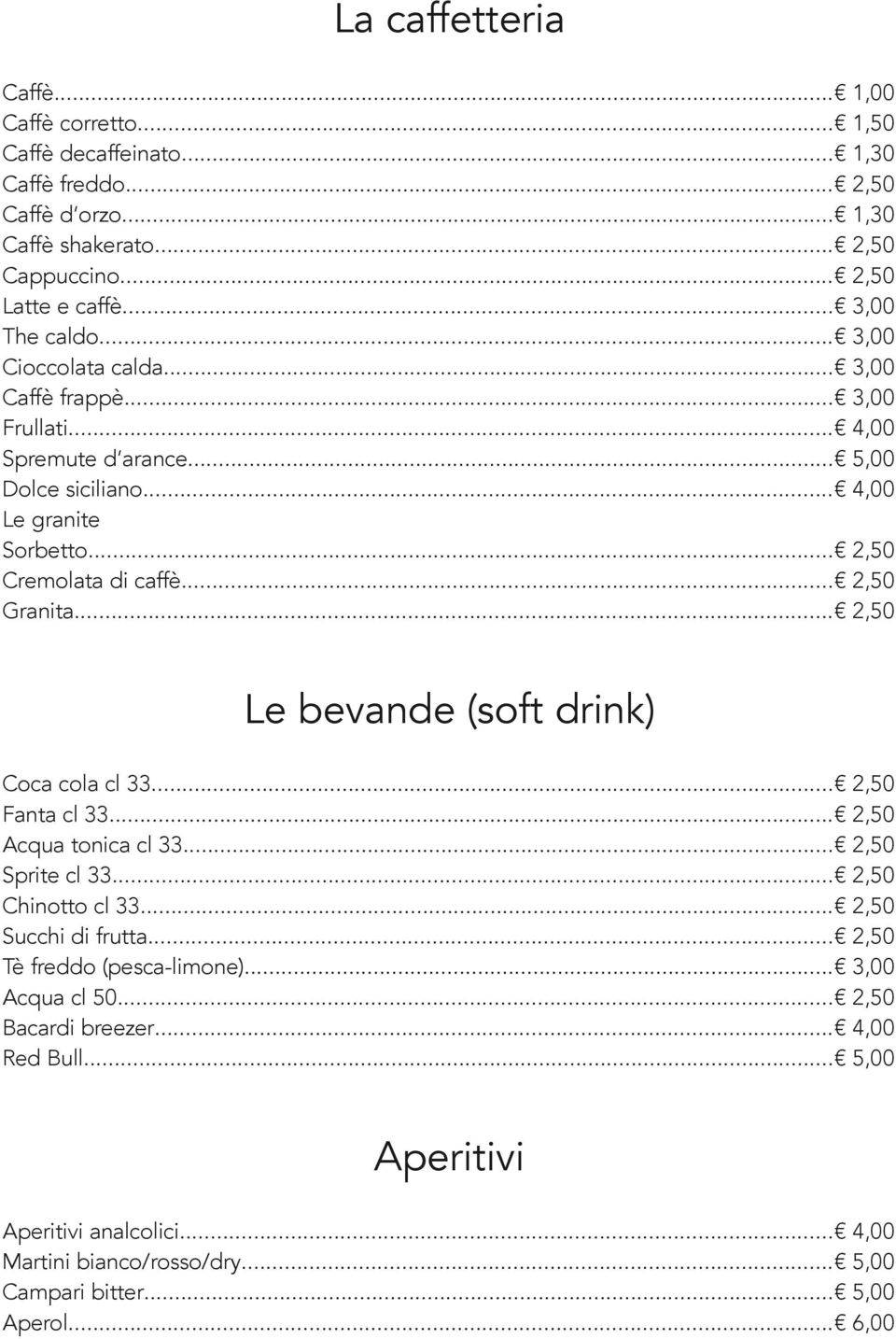 .. 2,50 Granita... 2,50 Le bevande (soft drink) Coca cola cl 33... 2,50 Fanta cl 33... 2,50 Acqua tonica cl 33... 2,50 Sprite cl 33... 2,50 Chinotto cl 33... 2,50 Succhi di frutta.