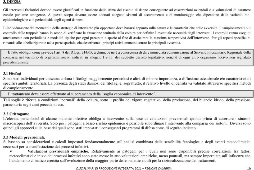 L individuazione dei momenti e delle strategie di intervento più opportune deve basarsi appunto sulla natura e le caratteristiche delle avversità.