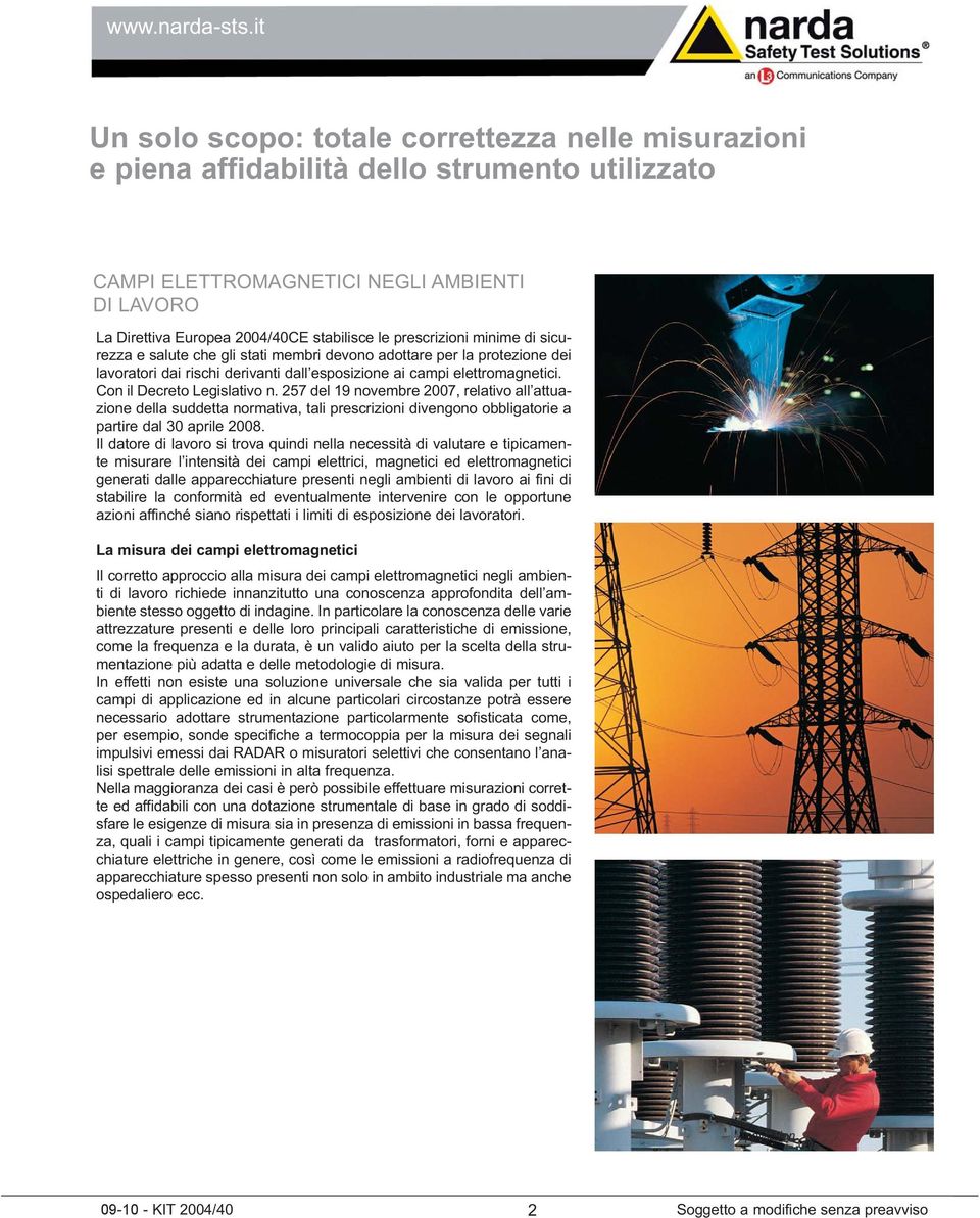 Con il Decreto Legislativo n. 257 del 19 novembre 2007, relativo all attuazione della suddetta normativa, tali prescrizioni divengono obbligatorie a partire dal 30 aprile 2008.