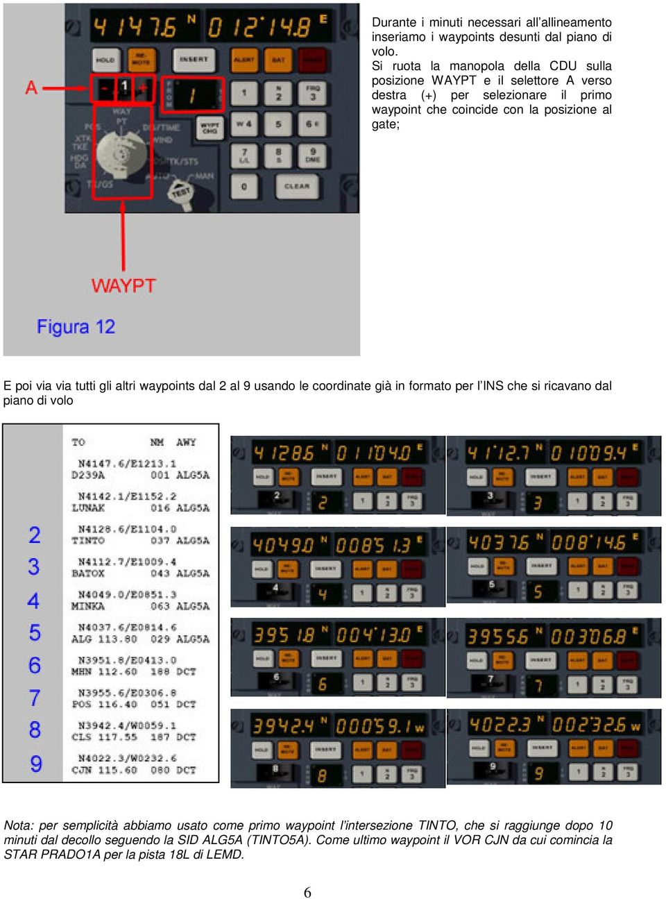 gate; E poi via via tutti gli altri waypoints dal 2 al 9 usando le coordinate già in formato per l INS che si ricavano dal piano di volo Nota: per semplicità