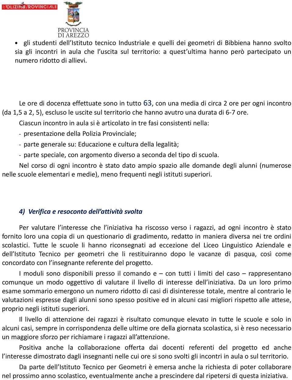 Le ore di docenza effettuate sono in tutto 63, con una media di circa 2 ore per ogni incontro (da 1,5 a 2, 5), escluso le uscite sul territorio che hanno avutro una durata di 6-7 ore.