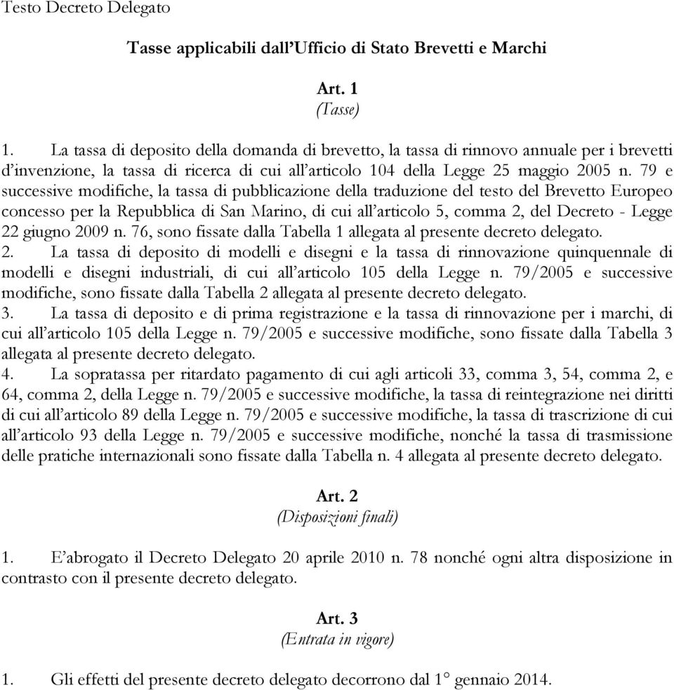 79 e successive modifiche, la tassa di pubblicazione della traduzione del testo del Brevetto Europeo concesso per la Repubblica di San Marino, di cui all articolo 5, comma 2, del Decreto - Legge 22