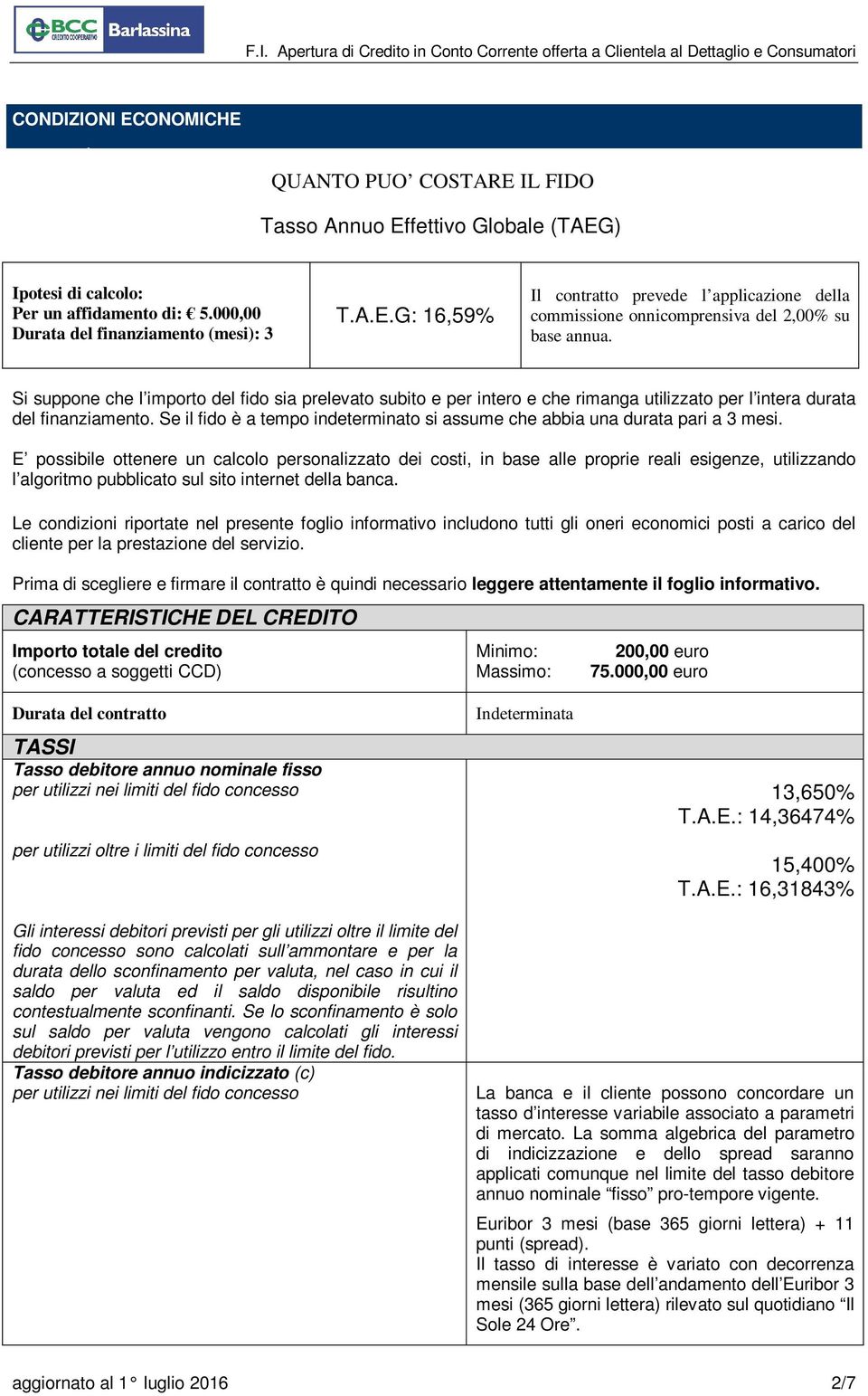 Si suppone che l importo del fido sia prelevato subito e per intero e che rimanga utilizzato per l intera durata del finanziamento.