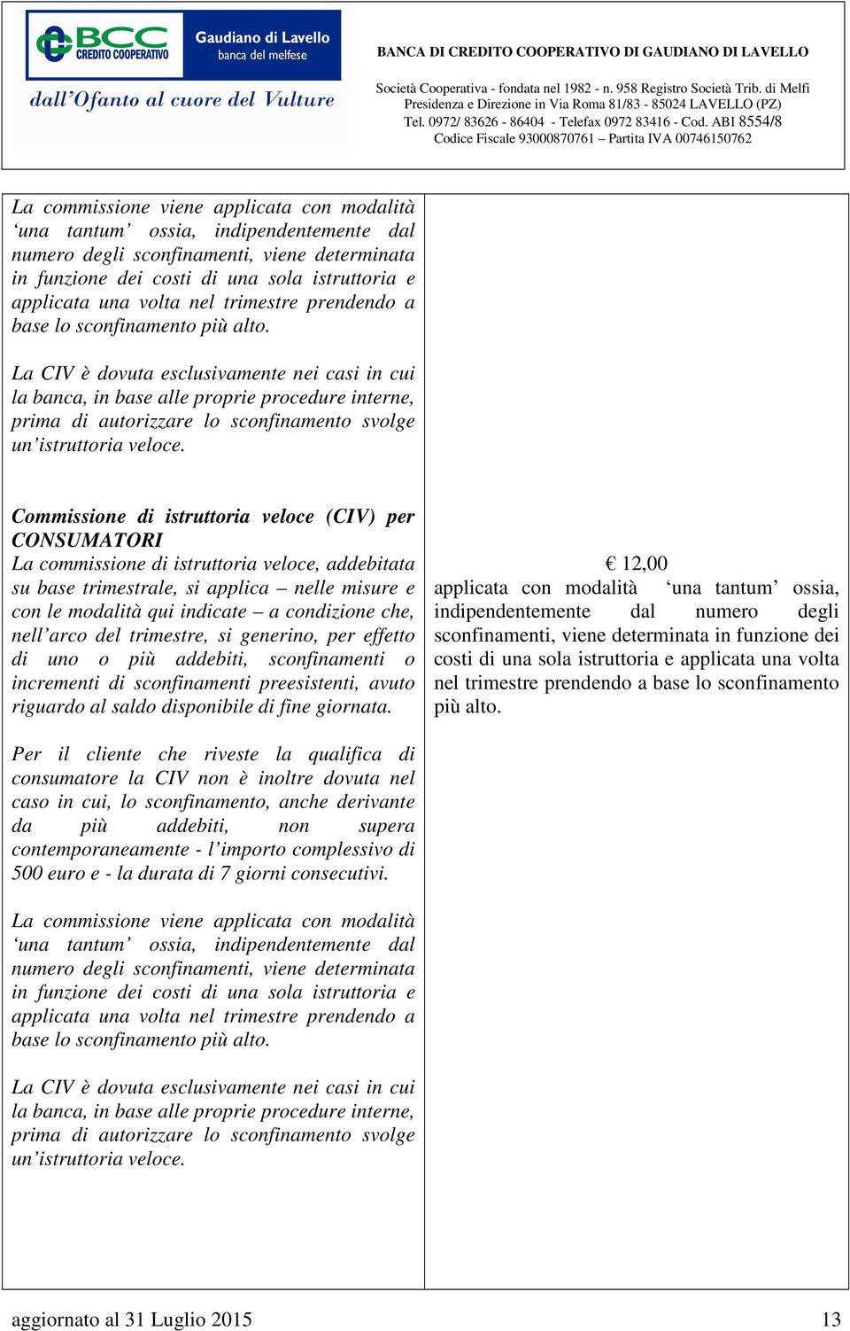 La CIV è dovuta esclusivamente nei casi in cui la banca, in base alle proprie procedure interne, prima di autorizzare lo sconfinamento svolge un istruttoria veloce.