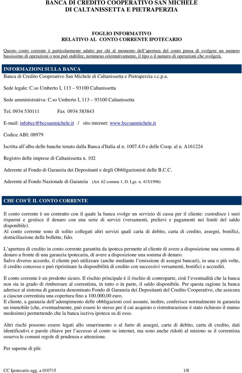 INFORMAZIONI SULLA BANCA Banca di Credito Cooperativo San Michele di Caltanissetta e Pietraperzia s.c.p.a. Sede legale: C.so Umberto I, 113 93100 Caltanissetta Sede amministrativa: C.