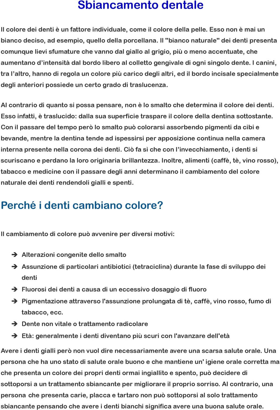 singolo dente. I canini, tra l altro, hanno di regola un colore più carico degli altri, ed il bordo incisale specialmente degli anteriori possiede un certo grado di traslucenza.