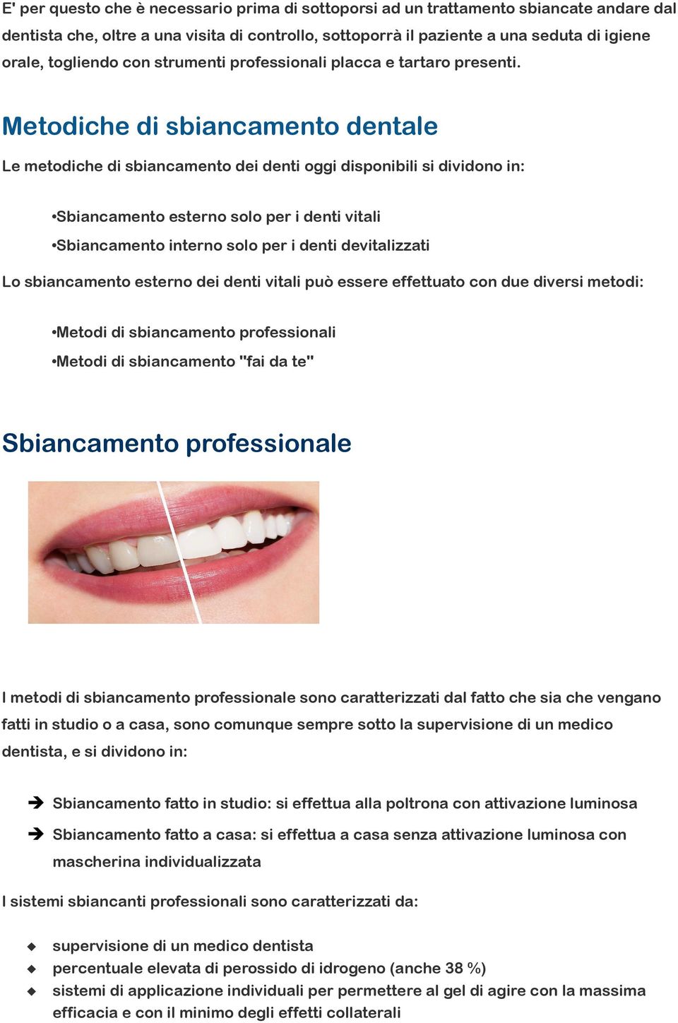 Metodiche di sbiancamento dentale Le metodiche di sbiancamento dei denti oggi disponibili si dividono in: Sbiancamento esterno solo per i denti vitali Sbiancamento interno solo per i denti