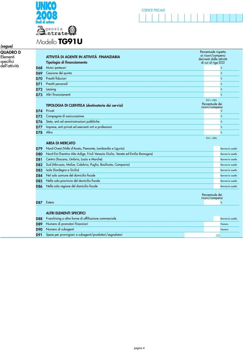 Compagnie di assicurazione Stato, enti ed amministrazioni pubbliche Imprese, enti privati ed esercenti arti e professioni Altro CODICE FISCALE AREA DI MERCATO Nord-Ovest (Valle d'aosta, Piemonte,