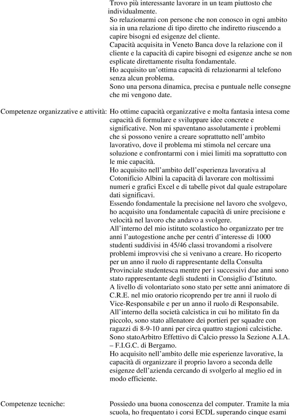 Capacità acquisita in Veneto Banca dove la relazione con il cliente e la capacità di capire bisogni ed esigenze anche se non esplicate direttamente risulta fondamentale.