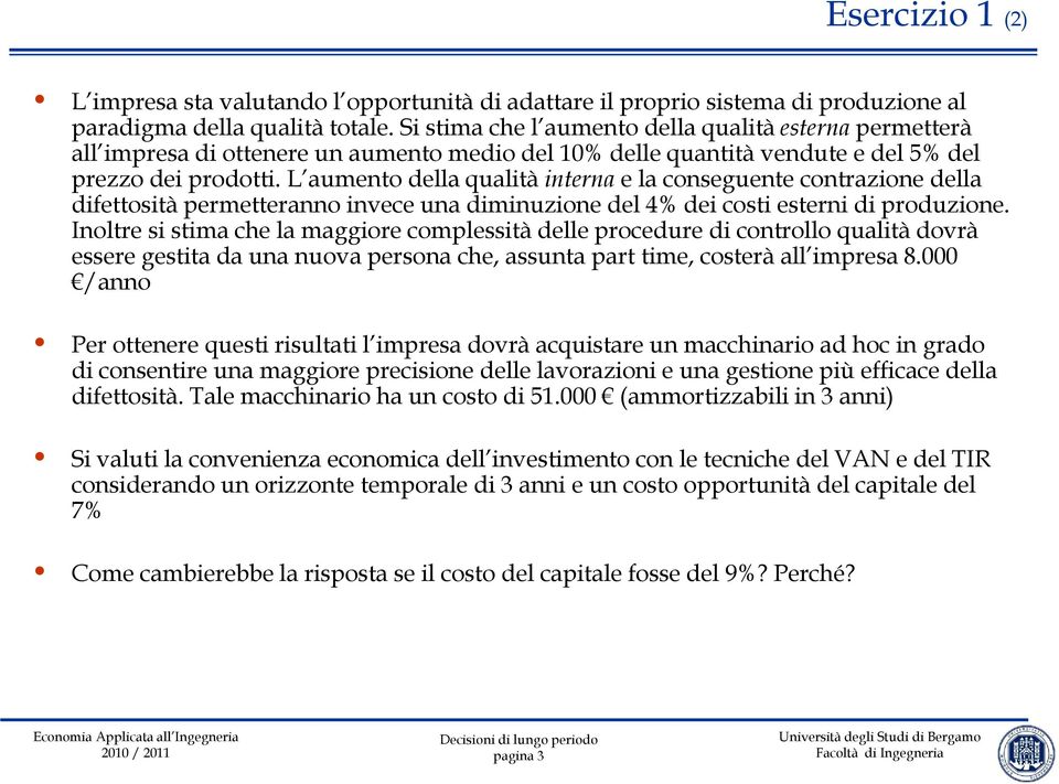 L aumento della qualità interna e la conseguente contrazione della difettosità permetteranno invece una diminuzione del 4% dei costi esterni di produzione.